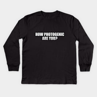 How Photogenic Are You Kids Long Sleeve T-Shirt